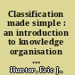 Classification made simple : an introduction to knowledge organisation and information retrieval /