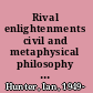 Rival enlightenments civil and metaphysical philosophy in early modern Germany /