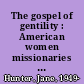 The gospel of gentility : American women missionaries in turn-of-the-century China /