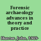 Forensic archaeology advances in theory and practice /