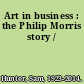 Art in business : the Philip Morris story /