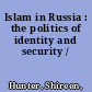 Islam in Russia : the politics of identity and security /