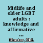 Midlife and older LGBT adults : knowledge and affirmative practice for the social services /