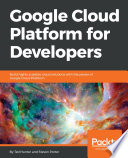 Google Cloud Platform for developers : build highly scalable cloud solutions with the power of Google Cloud Platform /