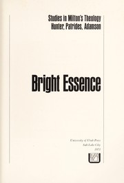 Bright essence ; studies in Milton's theology /