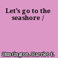 Let's go to the seashore /