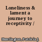 Loneliness & lament a journey to receptivity /