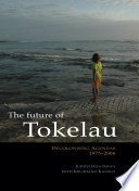 The future of Tokelau : decolonising agendas, 1975-2006 /