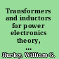 Transformers and inductors for power electronics theory, design and applications /