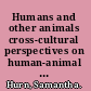Humans and other animals cross-cultural perspectives on human-animal interactions /