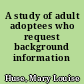 A study of adult adoptees who request background information /