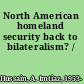 North American homeland security back to bilateralism? /