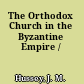 The Orthodox Church in the Byzantine Empire /