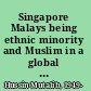 Singapore Malays being ethnic minority and Muslim in a global city-state /