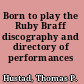 Born to play the Ruby Braff discography and directory of performances /