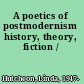 A poetics of postmodernism history, theory, fiction /