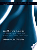 Sport beyond television the internet, digital media and the rise of networked media sport /