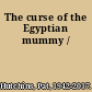 The curse of the Egyptian mummy /