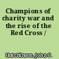 Champions of charity war and the rise of the Red Cross /