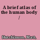 A brief atlas of the human body /