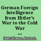 German Foreign Intelligence from Hitler's War to the Cold War Flawed Assumptions and Faulty Analysis /
