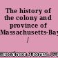 The history of the colony and province of Massachusetts-Bay /