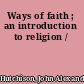 Ways of faith ; an introduction to religion /