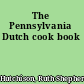 The Pennsylvania Dutch cook book