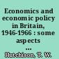 Economics and economic policy in Britain, 1946-1966 : some aspects of their interrelations /