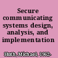 Secure communicating systems design, analysis, and implementation /