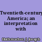 Twentieth-century America; an interpretation with readings,