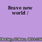 Brave new world /