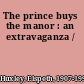 The prince buys the manor : an extravaganza /