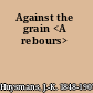 Against the grain <A rebours>