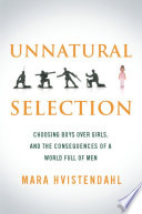 Unnatural selection choosing boys over girls, and the consequences of a world full of men /