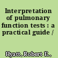 Interpretation of pulmonary function tests : a practical guide /