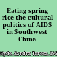 Eating spring rice the cultural politics of AIDS in Southwest China /