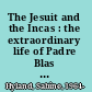 The Jesuit and the Incas : the extraordinary life of Padre Blas Valera, S.J. /