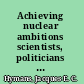 Achieving nuclear ambitions scientists, politicians and proliferation /