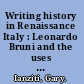 Writing history in Renaissance Italy : Leonardo Bruni and the uses of the past /