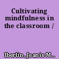 Cultivating mindfulness in the classroom /