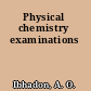 Physical chemistry examinations