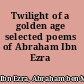 Twilight of a golden age selected poems of Abraham Ibn Ezra /