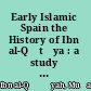Early Islamic Spain the History of Ibn al-Qūtīya : a study of the unique Arabic manuscript in the Bibliothèque Nationale de France, Paris, with a translation, notes, and comments /