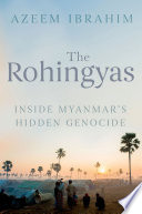 The Rohingyas : inside Myanmar's hidden genocide /
