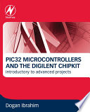 PIC32 microcontrollers and the digilent chipKIT : introductory to advanced projects.