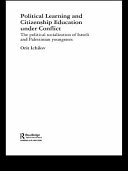 Political learning and citizenship education under conflict the political socialization of Israeli and Palestinian youngsters /