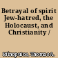 Betrayal of spirit Jew-hatred, the Holocaust, and Christianity /