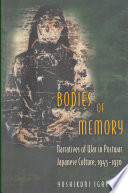 Bodies of memory narratives of war in postwar Japanese culture, 1945-1970 /