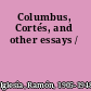 Columbus, Cortés, and other essays /